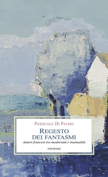 Regesto dei fantasmi. Autori francesi tra modernità e inattualità - Pasquale Di Palmo - Libro Medusa Edizioni 2023, Le porpore | Libraccio.it