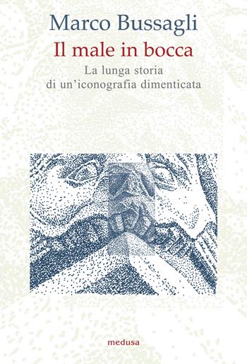 Il male in bocca. La lunga storia di un'iconografia dimenticata - Marco Bussagli - Libro Medusa Edizioni 2023, Wunderkammer | Libraccio.it
