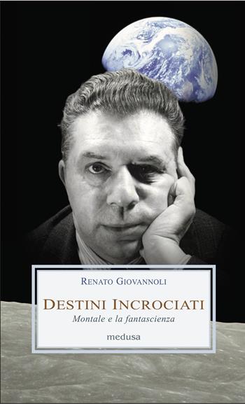 Destini incrociati. Montale e la fantascienza - Renato Giovannoli - Libro Medusa Edizioni 2024, Le porpore | Libraccio.it
