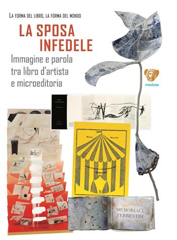 La sposa infedele. Immagine e parola tra libro d’artista e microeditoria. Arrigo Bugiani  - Libro Medusa Edizioni 2026, Catalogo d'arte | Libraccio.it