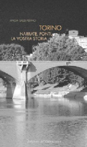 Torino. Narrate, ponti, la vostra storia - Angìa Sassi Perino - Libro Edizioni del Capricorno 2004 | Libraccio.it