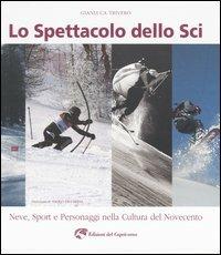 Lo spettacolo dello sci. Neve, sport e personaggi nella cultura del Novecento - Gianluca Trivero - Libro Edizioni del Capricorno 2004 | Libraccio.it