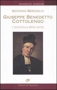 Giuseppe Benedetto Cottolengo. L'avventura della carità - Giovanna Bergoglio - Libro Edizioni del Capricorno 2005, Biografie storiche | Libraccio.it