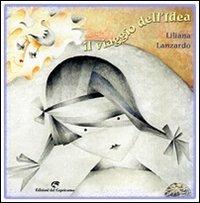 Il viaggio dell'idea - Liliana Lanzardo - Libro Edizioni del Capricorno 2007 | Libraccio.it