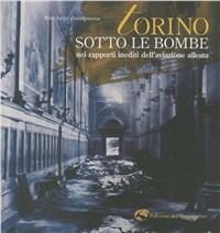 Torino sotto le bombe. Nei rapporti inediti dell'aviazione alleata - Pier Luigi Bassignana - Libro Edizioni del Capricorno 2010 | Libraccio.it