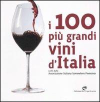 I 100 più grandi vini d'Italia. Scelti dell'Associazione italiana sommeliers Piemonte  - Libro Edizioni del Capricorno 2010 | Libraccio.it