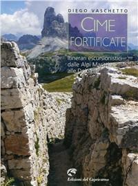 Cime fortificate. Itinerari escursionistici dalle Alpi Marittime alle Dolomiti - Diego Vaschetto - Libro Edizioni del Capricorno 2010 | Libraccio.it