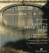 La città dei quattro fiumi. Torino lungo le sponde di Po, Dora, Stura, Sangone. Con una passeggiata letteraria in compagnia di Giovanni Tesio