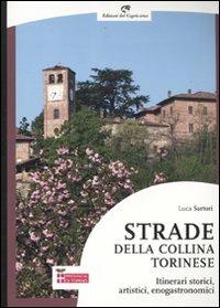 Strade della collina torinese. Itinerari storici, artistici, enogastronomici - Luca Sartori - Libro Edizioni del Capricorno 2011 | Libraccio.it