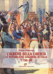 L' albero della libertà. Le repubbliche giacobine in Italia. 1796-99