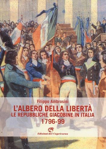 L' albero della libertà. Le repubbliche giacobine in Italia. 1796-99 - Filippo Ambrosini - Libro Edizioni del Capricorno 2013 | Libraccio.it