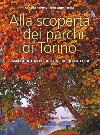 Alla scoperta dei parchi di Torino. Passeggiate nelle aree verdi della città - Ornella Paletto, Giuseppe Parola - Libro Edizioni del Capricorno 2013 | Libraccio.it