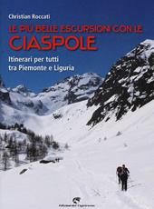 Le più belle escursioni con le ciaspole. Itinerari per tutti tra Piemonte e Liguria