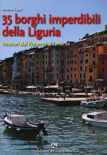 35 borghi imperdibili della Liguria. Itinerari dal Ponente al Levante - Andrea Carpi - Libro Edizioni del Capricorno 2013 | Libraccio.it