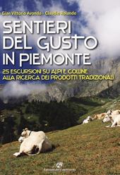 Sentieri del gusto in Piemonte. 25 escursioni su Alpi e colline alla ricerca dei prodotti tradizionali. Ediz. illustrata