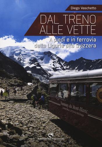 Dal treno alle vette. A piedi in ferrovia dalla Liguria alla Svizzera - Diego Vaschetto - Libro Edizioni del Capricorno 2014 | Libraccio.it