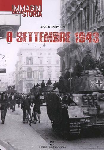 8 settembre 1943. Le immagini della storia - Marco Gasparini - Libro Edizioni del Capricorno 2013, Immagini della storia | Libraccio.it