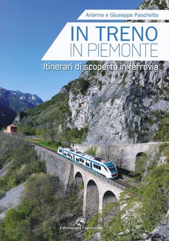 In treno in Piemonte. Itinerari di scoperta in ferrovia - Giuseppe Paschetto, Arianna Paschetto - Libro Edizioni del Capricorno 2013 | Libraccio.it