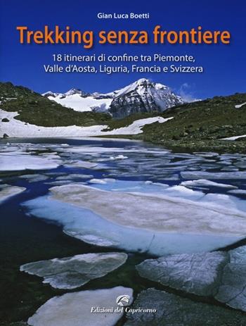 Trekking senza frontiere. 18 itinerari di confine tra Piemonte, Valle d'Aosta, Liguria, Francia e Svizzera - Gianluca Boetti - Libro Edizioni del Capricorno 2013 | Libraccio.it