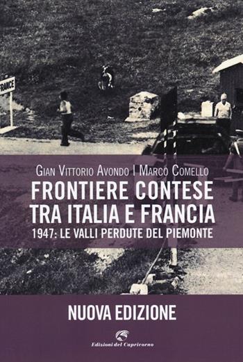Frontiere contese tra Italia e Francia. 1947: le valli perdute del Piemonte - Gian Vittorio Avondo, Marco Comello - Libro Edizioni del Capricorno 2013 | Libraccio.it