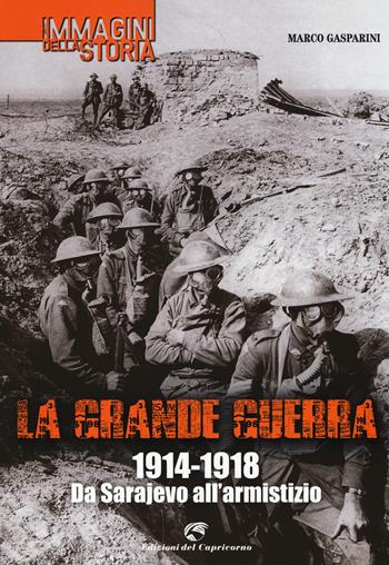 La grande guerra. 1914-1918. Da Sarajevo all'armistizio - Marco Gasparini - Libro Edizioni del Capricorno 2014, Immagini della storia | Libraccio.it