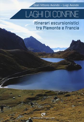 Laghi di confine. Itinerari escursionistici tra Piemonte e Francia - Gian Vittorio Avondo, Luigi Avondo - Libro Edizioni del Capricorno 2014 | Libraccio.it