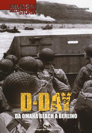 D-Day. Da Omaha beach a Berlino - Marco Gasparini - Libro Edizioni del Capricorno 2014, Immagini della storia | Libraccio.it