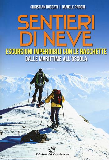Sentieri di neve. Escursioni imperdibili con le racchette dalle Marittime all'Ossola - Christian Roccati, Daniele Parodi - Libro Edizioni del Capricorno 2015 | Libraccio.it
