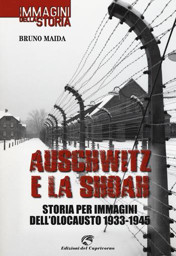 Auschwitz e la Shoah. Storia per immagini dell'olocausto (1933-1945). Ediz. illustrata - Bruno Maida - Libro Edizioni del Capricorno 2015, Immagini della storia | Libraccio.it