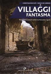 Villaggi fantasma. Passeggiate su antichi sentieri tra Piemonte e Liguria