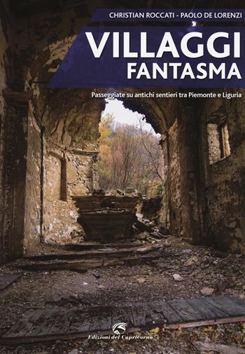 Villaggi fantasma. Passeggiate su antichi sentieri tra Piemonte e Liguria - Christian Roccati, Paolo De Lorenzi - Libro Edizioni del Capricorno 2015 | Libraccio.it