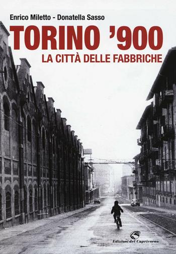 Torino '900. La città delle fabbriche - Enrico Miletto, Donatella Sasso - Libro Edizioni del Capricorno 2016 | Libraccio.it