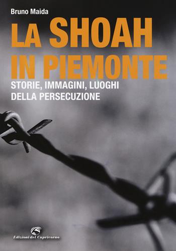 La Shoah in Piemonte. Storie, immagini, luoghi della persecuzione - Bruno Maida - Libro Edizioni del Capricorno 2016 | Libraccio.it