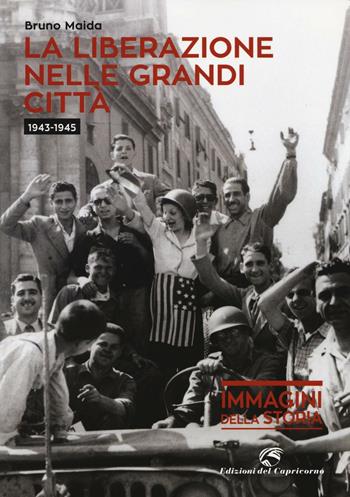 La liberazione nelle grandi città (1943-1945) - Bruno Maida - Libro Edizioni del Capricorno 2016, Immagini della storia | Libraccio.it