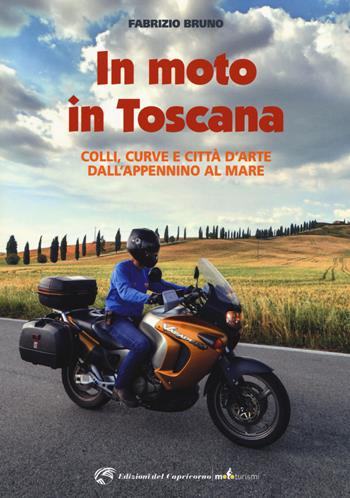 In moto in Toscana - Fabrizio Bruno - Libro Edizioni del Capricorno 2017, Mototurismi | Libraccio.it