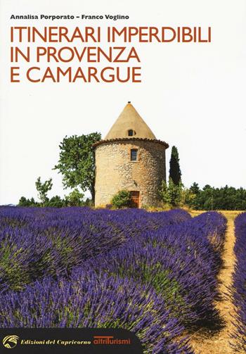 Itinerari imperdibili in Provenza e Camargue - Annalisa Porporato, Franco Voglino - Libro Edizioni del Capricorno 2016, Altriturismi | Libraccio.it