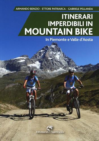 Itinerari imperdibili in mountain bike in Piemonte e Valle d'Aosta - Armando Benzio, Ettore Patriarca, Gabriele Pellanda - Libro Edizioni del Capricorno 2016 | Libraccio.it