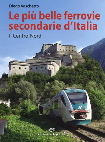 Le più belle ferrovie secondarie d'Italia. Ediz. a colori. Vol. 1: Il centro-Nord - Diego Vaschetto - Libro Edizioni del Capricorno 2016 | Libraccio.it