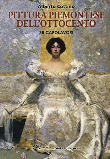 Pittura piemontese dell'Ottocento. 35 capolavori. Ediz. a colori - Alberto Cottino - Libro Edizioni del Capricorno 2017 | Libraccio.it