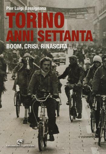 Torino anni Settanta. Boom, crisi, rinascita. Ediz. a colori - Pier Luigi Bassignana - Libro Edizioni del Capricorno 2017 | Libraccio.it