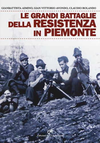 Le grandi battaglie della resistenza in Piemonte - Gian Vittorio Avondo, Claudio Rolando - Libro Edizioni del Capricorno 2017 | Libraccio.it