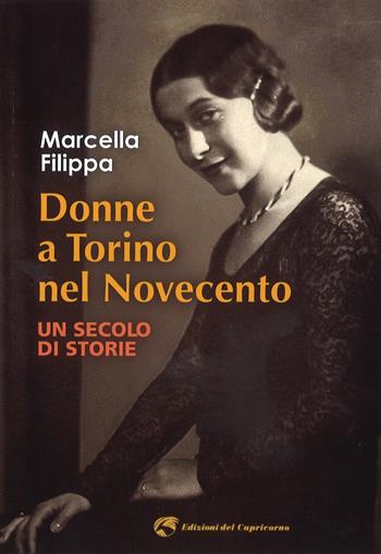 Donne a Torino nel Novecento. Un secolo di storie - Marcella Filippa - Libro Edizioni del Capricorno 2017 | Libraccio.it