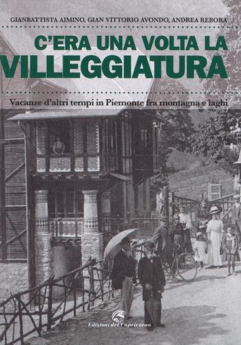 C'era una volta la villeggiatura. Vacanze d'altri tempi in Piemonte fra montagna e laghi. Ediz. a colori - Gianbattista Aimino, Gian Vittorio Avondo, Andrea Rebora - Libro Edizioni del Capricorno 2017 | Libraccio.it