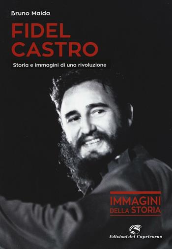 Fidel Castro. Storia e immagini di una rivoluzione. Ediz. illustrata  - Libro Edizioni del Capricorno 2016, Immagini della storia | Libraccio.it