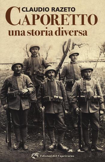 Caporetto. Una storia diversa - Claudio Razeto - Libro Edizioni del Capricorno 2017 | Libraccio.it