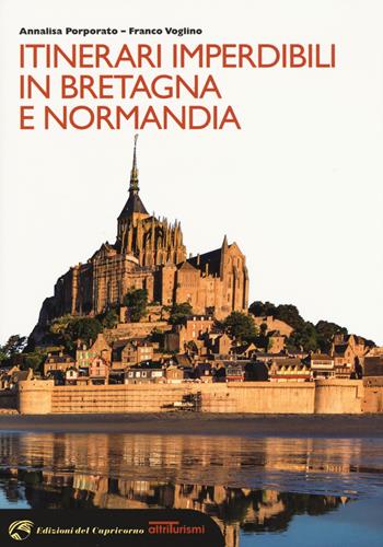 Itinerari imperdibili in Bretagna e Normandia - Annalisa Porporato, Franco Voglino - Libro Edizioni del Capricorno 2017, Altriturismi | Libraccio.it