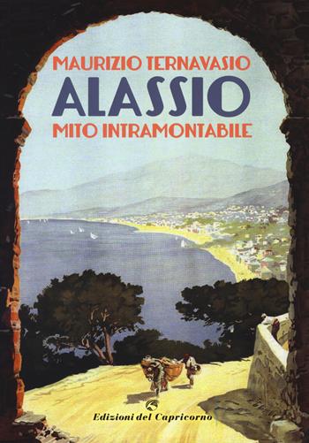Alassio. Mito intramontabile - Maurizio Ternavasio - Libro Edizioni del Capricorno 2018 | Libraccio.it