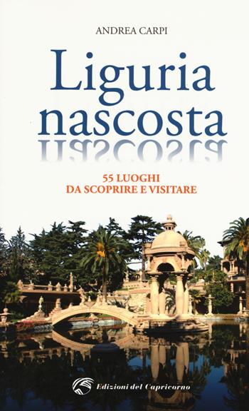 Liguria nascosta - Andrea Carpi - Libro Edizioni del Capricorno 2017 | Libraccio.it