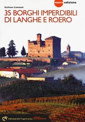 35 borghi imperdibili di Langhe e Roero. Viaggio nel patrimonio mondiale dell'Unesco. Nuova ediz.