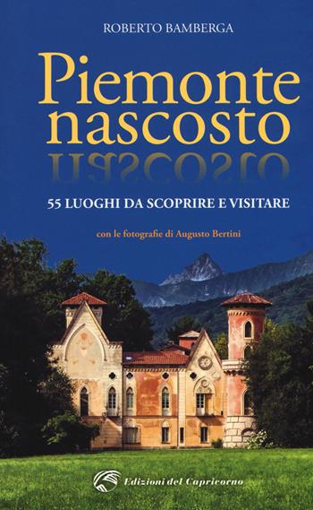 Piemonte nascosto. 55 luoghi da scoprire e visitare - Roberto Bamberga - Libro Edizioni del Capricorno 2017 | Libraccio.it